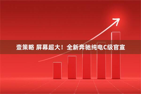 壹策略 屏幕超大！全新奔驰纯电C级官宣