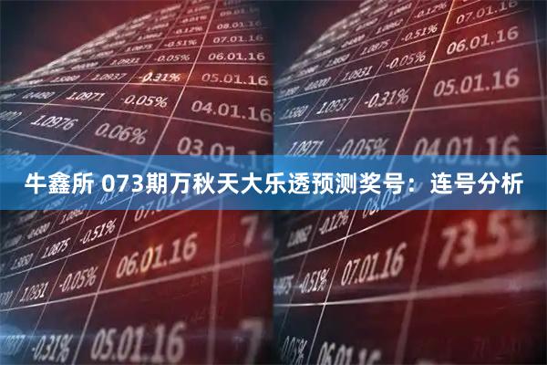 牛鑫所 073期万秋天大乐透预测奖号：连号分析