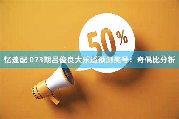 忆速配 073期吕俊良大乐透预测奖号：奇偶比分析