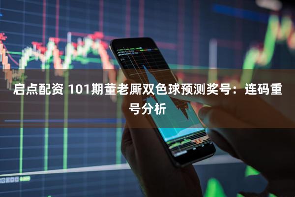 启点配资 101期董老厮双色球预测奖号：连码重号分析